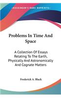 Problems In Time And Space: A Collection Of Essays Relating To The Earth, Physically And Astronomically And Cognate Matters(English)