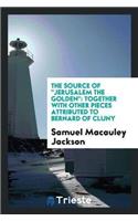 The Source of Jerusalem the Golden: Together with Other Pieces Attributed to Bernard of Cluny