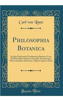 Philosophia Botanica: In Qua Explicantur Fundamenta Botanica Cum Definitionibus Partium, Exemplis Terminorum, Observationibus Rariorum, Adjectis Figuris Æneis (Classic Reprint)