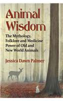 Animal Wisdom: The Mythology, Folklore and Medicine Power of Old and New World Animals
