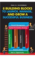 8 Building Blocks to Launch, Manage, And Grow A Successful Business