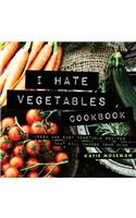 I Hate Vegetables Cookbook