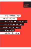 We Want to Negotiate: The Secret World of Kidnapping, Hostages and Ransom