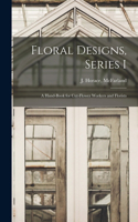 Floral Designs, Series I