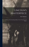 Lincoln's Masterpiece: a Review of the Gettysburg Address, New in Treatment and Matter