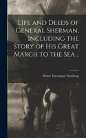 Life and Deeds of General Sherman, Including the Story of his Great March to the sea ..