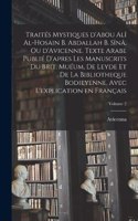 Traités mystiques d'Abou Alî al-Hosain b. Abdallah b. Sînâ, ou d'Avicenne. Texte arabe publié d'apres les manuscrits du Brit. Muéum, de Leyde et de la Bibliotheque bodieyenne, avec l'explication en français; Volume 2