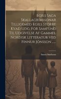 Egils Saga Skallagrímssonar Tilligemed Egils Större Kvad Udg. For Samfund Til Udgivelse Af Gammel Nordisk Litteratur Ved Finnur Jónsson ......