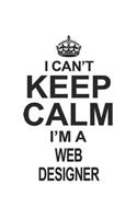I Can't Keep Calm I'm A Web Designer