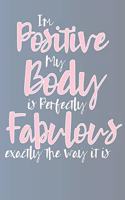 I'm Positive My Body is Perfectly Fabulous Exactly the Way It Is