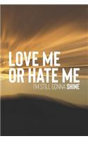 Love Me Or Hate Me I'm Still Gonna Shine: Daily Success, Motivation and Everyday Inspiration For Your Best Year Ever, 365 days to more Happiness Motivational Year Long Journal / Daily Notebo