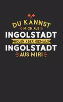 Du Kannst Mich Aus Ingolstadt Holen Aber Niemals Ingolstadt Aus Mir!