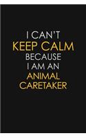 I Can't Keep Calm Because I Am An Animal Caretaker