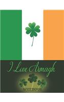 I Love Armagh - Notebook: Composition/Exercise book, Notebook and Journal for All Ages, College Lined 150 pages 7.44 x 9.69