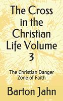 The Cross in the Christian Life Volume 3: The Christian Danger Zone of Faith