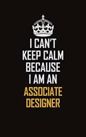 I Can't Keep Calm Because I Am An Associate Designer: Motivational Career Pride Quote 6x9 Blank Lined Job Inspirational Notebook Journal