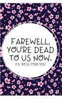 Farewell, you're dead to us now. p.s. we'll miss you