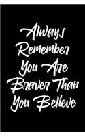 Always Remember You Are Braver Than You Believe