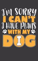 I'm Sorry I Can't I Have Plans With My Dog
