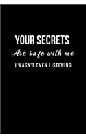 Your Secrets are Safe with me I wasn't Even Listening