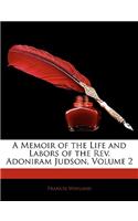 A Memoir of the Life and Labors of the REV. Adoniram Judson, Volume 2