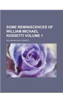 Some Reminiscences of William Michael Rossetti Volume 1