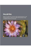 Palmyra; Being Letters of Lucius M. Piso from Palmyra to His Friend Mareus Curtius at Rome Republished from Chamber's People's Editions