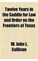 Twelve Years in the Saddle for Law and Order on the Frontiers of Texas