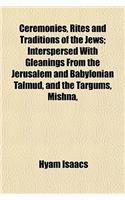 Ceremonies, Rites and Traditions of the Jews; Interspersed with Gleanings from the Jerusalem and Babylonian Talmud, and the Targums, Mishna,