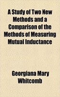 A Study of Two New Methods and a Comparison of the Methods of Measuring Mutual Inductance