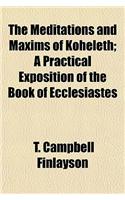 The Meditations and Maxims of Koheleth; A Practical Exposition of the Book of Ecclesiastes