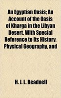 An Egyptian Oasis; An Account of the Oasis of Kharga in the Libyan Desert, with Special Reference to Its History, Physical Geography, and