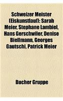 Schweizer Meister (Eiskunstlauf): Sarah Meier, Stephane Lambiel, Hans Gerschwiler, Denise Biellmann, Georges Gautschi, Patrick Meier(German)