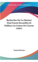 Recherches Sur La Maniere Dont Furent Recueillies Et Publiees Les Lettres De Ciceron (1863)