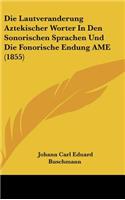 Die Lautveranderung Aztekischer Worter in Den Sonorischen Sprachen Und Die Fonorische Endung AME (1855)