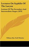 Lectures on Syphilis of the Larynx: Lesions of the Secondary and Intermediate Stages (1879)