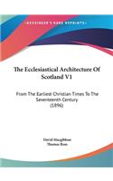 The Ecclesiastical Architecture of Scotland V1