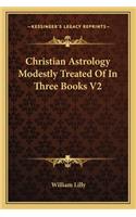 Christian Astrology Modestly Treated Of In Three Books V2
