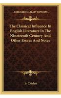 Classical Influence in English Literature in the Nineteenth Century and Other Essays and Notes