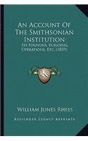 An Account Of The Smithsonian Institution: Its Founder, Building, Operations, Etc. (1859)(English)