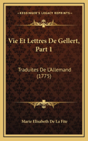 Vie Et Lettres De Gellert, Part 1: Traduites De L'Allemand (1775)