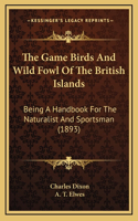 The Game Birds And Wild Fowl Of The British Islands