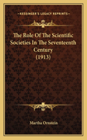 Role Of The Scientific Societies In The Seventeenth Century (1913)