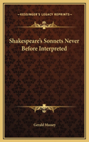 Shakespeare's Sonnets Never Before Interpreted
