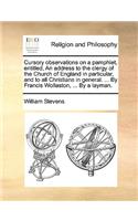 Cursory observations on a pamphlet, entitled, An address to the clergy of the Church of England in particular, and to all Christians in general. ... By Francis Wollaston, ... By a layman.