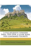 Little Journeys Towards Paris, 1914-1918; A Guide Book for Confirmed Tourists