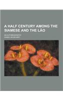 A Half Century Among the Siamese and the L O; An Autobiography