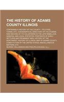 The History of Adams County Illinois; Containing a History of the County - Its Cities, Towns, Etc. a Biographical Directory of Its Citizens, War Recor: (English)