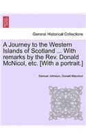 Journey to the Western Islands of Scotland ... With remarks by the Rev. Donald McNicol, etc. [With a portrait.]