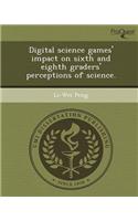 Digital Science Games' Impact on Sixth and Eighth Graders' Perceptions of Science